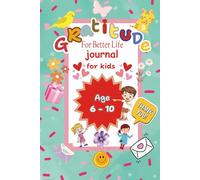 Gratitude for Better Life: for Kids Ages 6-10: A Daily Journal To Practice Gratitude and Teach Children Thankfulness and Mindfulness