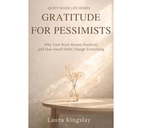 Gratitude for Pessimists: Why Your Brain Resists Positivity and How Small Shifts Change Everything (Quiet Inner Life Series)