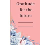 Gratitude for the Future: A Guided Journal for Dreams, Goals, and Exciting Plans | 120 Pages to Embrace Positivity and Hope