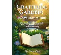 Gratitude Garden: Bloom from Within: A 90-Day Journal for Self-Love, Mindfulness, and Emotional Healing