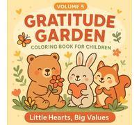 Gratitude Garden: Joyful Coloring Pages That Teach Thankfulness, Positivity & Appreciation (Little Hearts, Big Values Coloring Series)