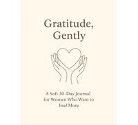 Gratitude, Gently.: A Soft 30-Day Journal for Women Who Want to Feel More.