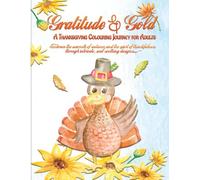 Gratitude & Gold - A Thanksgiving Colouring Journey for Adults: Embrace the warmth of autumn and the spirit of thankfulness through intricate, soul-soothing designs. (Whispers of Colour Collection)