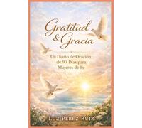 Gratitude & Gracia: Edición Paloma: Un Diario De Oración De 90 Días Para Mujeres De Fe