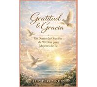 Gratitude & Gracia: Edición Paloma: Un Diario De Oración De 90 Días Para Mujeres De Fe