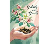 Gratitude & Growth: A 90-Day Guided Journal for Self-Discovery, Mindfulness, and Daily Reflection: Cultivate Inner Peace, Celebrate Progress, and Build a Life Rooted in Gratitude