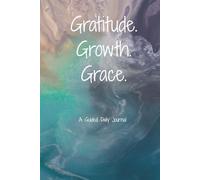 Gratitude. Growth. Grace. A Guided Daily Journal: Simple Prompts for Reflection and Mindset Growth | 6 x 9 inches, 150 Pages | Great for Wellness ... Seekers, Beginners, or as a Meaningful Gift