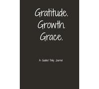 Gratitude. Growth. Grace. A Guided Daily Journal: Simple Prompts for Reflection and Mindset Growth | 6 x 9 inches, 150 Pages | Great for Wellness ... Seekers, Beginners, or as a Meaningful Gift