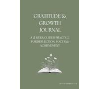 Gratitude & Growth Journal: A 12-Week Guided Practice for Reflection, Focus & Achievement