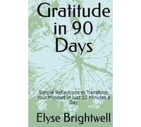 Gratitude in 90 Days: Simple Reflections to Transform Your Mindset in Just 10 Minutes a Day