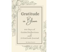 Gratitude in Bloom: 100 Days of Guided Reflections & A Gratitude Journal: A 100-Day Guided Journey to Cultivate Gratitude, Joy, and Self-Reflection