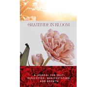 Gratitude in Bloom: A Journal for Self-Reflection, Manifestation, and Growth I 195 pages