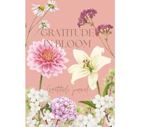 Gratitude in bloom (journal): 8 Weeks of floral themed guided gratitude Mindfulness, prompts & personal growth for women