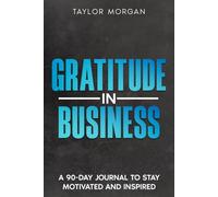 Gratitude in Business: A 90-Day Journal to Stay Motivated and Inspired