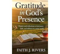 Gratitude in God's Presence: Prayers and Reflections to Find Peace, Faith, and Stillness in a Noisy World (Faith Unshaken: Christian Devotionals, ... & Spiritual Warfare for Daily Strength)