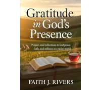 Gratitude in God's Presence: Prayers and Reflections to Find Peace, Faith, and Stillness in a Noisy World (Faith Unshaken: Christian Devotionals, ... & Spiritual Warfare for Daily Strength)