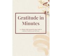 Gratitude in Minutes: A 5-Minute Daily Journal for Busy Souls to Cultivate Positivity and Self-Love