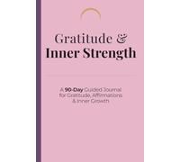 Gratitude & Inner Strength: A 90-Day Guided Gratitude & Affirmations Journal for Women