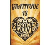 Gratitude Is Love: A Daily Journal for Mindfulness, Reflection, and Cultivating a Thankful Heart