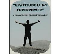 Gratitude Is My Superpower: A Human's Guide To Seeing The Magic