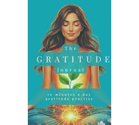 Gratitude Journal: 10 Minutes a Day Gratitude Practise to build for Mindfulness, Happiness & Positive Mindset