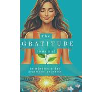 Gratitude Journal: 10 Minutes a Day Gratitude Practise to build for Mindfulness, Happiness & Positive Mindset