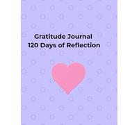 Gratitude Journal. 120 Days of Reflection: A Daily Guide for Mindfulness and Self-Reflection