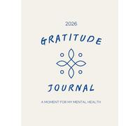Gratitude Journal 2026 - A Moment for Mental Health: Embrace Each Day with Purpose and Positivity