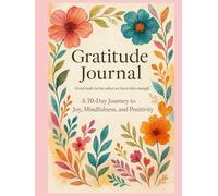Gratitude Journal 70 Days of Reflection, Intention & Inner Peace: A transformative journey to a more joyful and mindful life