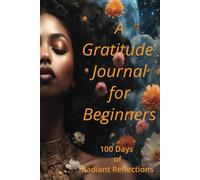 Gratitude Journal: A Beginner's Guide: 100 Days of Radiant Reflections
