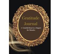 Gratitude Journal: A Grateful Heart is a Magnet for Miracles