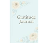Gratitude Journal: A Simple 5-Minute Daily Practice to Cultivate Mindfulness, Positivity, and Self-Care: Includes 100 Gratitude Quotes, Daily Prompts, ... Help You Build a Life of Thankfulness and Joy
