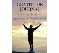 Gratitude Journal: A Simple Guide to Improving and Transforming Your Life