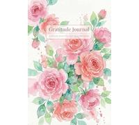 Gratitude Journal: A Simple Space for Your Daily Blessings: Watercolor Rose Floral Notebook for Reflection and Mindfulness