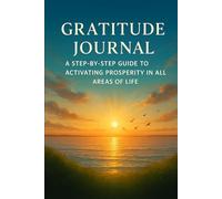 Gratitude Journal: A Step-by-Step Guide to Activating Prosperity in All Areas of Life
