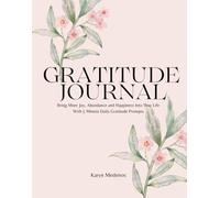 Gratitude Journal: Bring More Joy, Abundance and Happiness Into Your Life With 5 Minute Daily Gratitude Prompts