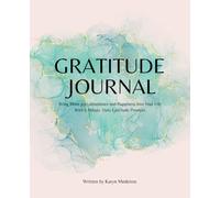 Gratitude Journal: Bring More Joy, Abundance and Happiness Into Your Life With 5 Minute Daily Gratitude Prompts