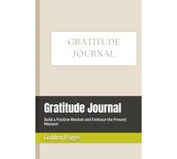 Gratitude Journal: Build a Positive Mindset and Embrace the Present Moment