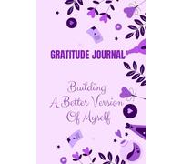Gratitude Journal: Building A Better Version Of Myself