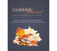 Gratitude Journal: Cup of Coffee, Cup of Gratitude: 5 Minutes with God this Holiday Season