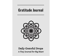 Gratitude Journal - Daily Grateful Drops, A Tiny Journal for Big Heart: In only few minutes a day, discover greater joy, presence, and peace of mind.