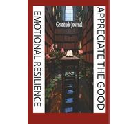 GRATITUDE JOURNAL: EMOTIONAL RESILIENCE, APPRECIATE THE GOOD