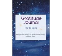 Gratitude Journal For 90 Days: A Simple Daily Practice for Mindfulness, Positivity and Inner Clarity