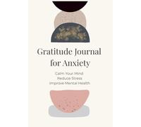 Gratitude Journal for Anxiety: Daily Prompts to Calm Your Mind, Reduce Stress and Improve Mental Health