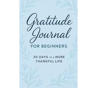 Gratitude Journal for Beginners: 30 Days to a More Thankful Life