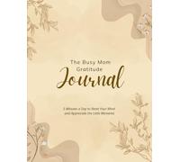 Gratitude Journal for Busy Moms: 5 Minutes a Day to Reset Your Mind, Reduce Stress, and Appreciate the Little Moments of Motherhood