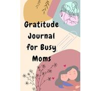 Gratitude Journal for Busy Moms: Daily 5-Minute Reflections to Find Calm & Joy