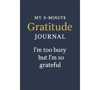 Gratitude Journal for Busy People: Quick Daily Prompts to Cultivate Positivity, Mindfulness & a Happier Life in Just 5 Minutes a Day: Simple Daily ... Build a Habit of Gratitude in Just 5 Minutes