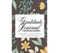 Gratitude Journal For Busy Women: A Beautiful Journey to Positivity Self-Love & Inner Peace