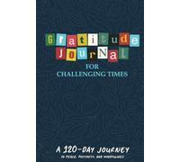 Gratitude Journal for Challenging Times: A 120-Day Journey to Peace, Positivity, and Mindfulness